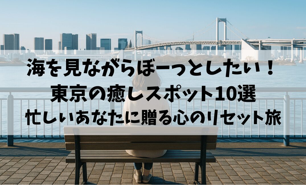 海を見ながら ぼーっと したい 東京